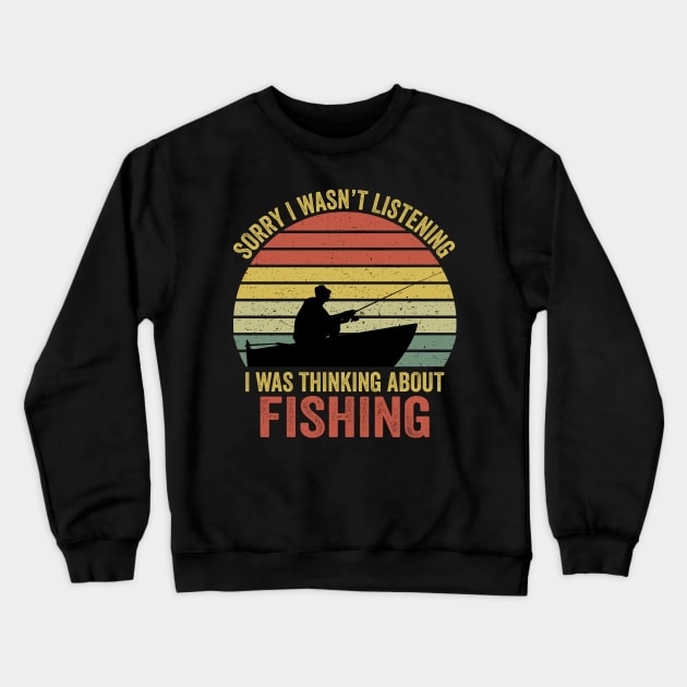 Sorry I Wasn't Listening I Was Thinking About Fishing Crewneck Sweatshirt by DragonTees